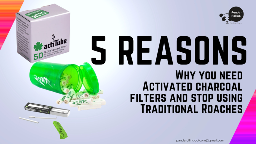 5 Reasons Why You Need Activated Charcoal Filters & Stop Using Traditional Roaches